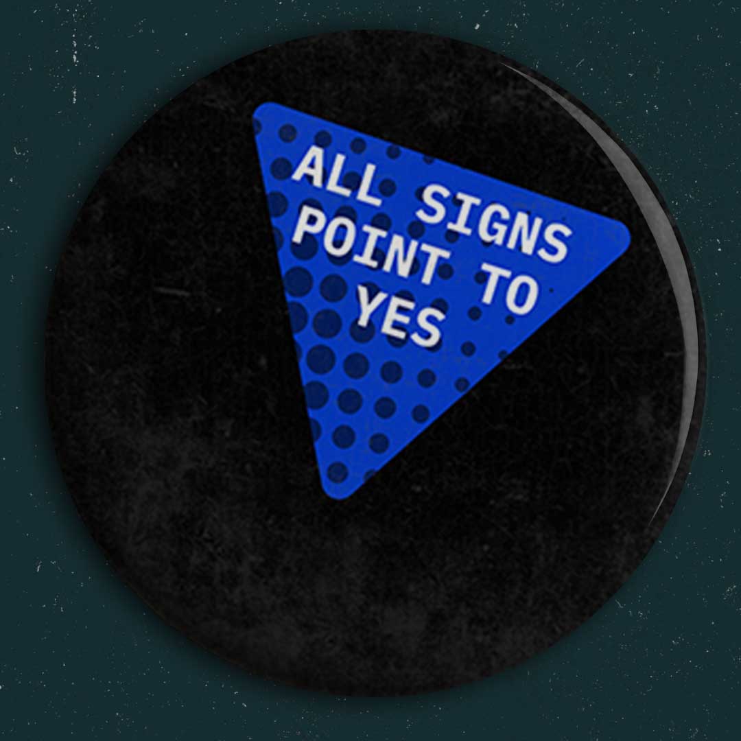 All Signs Point to Yes Button