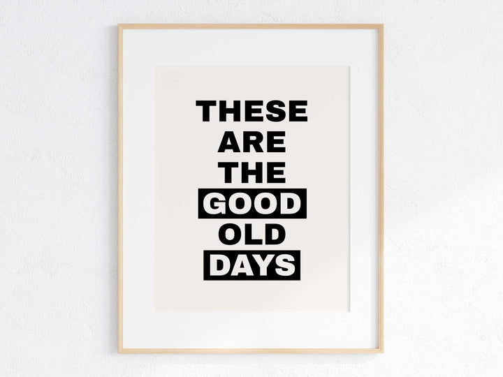 These Are The Good Old Days Print