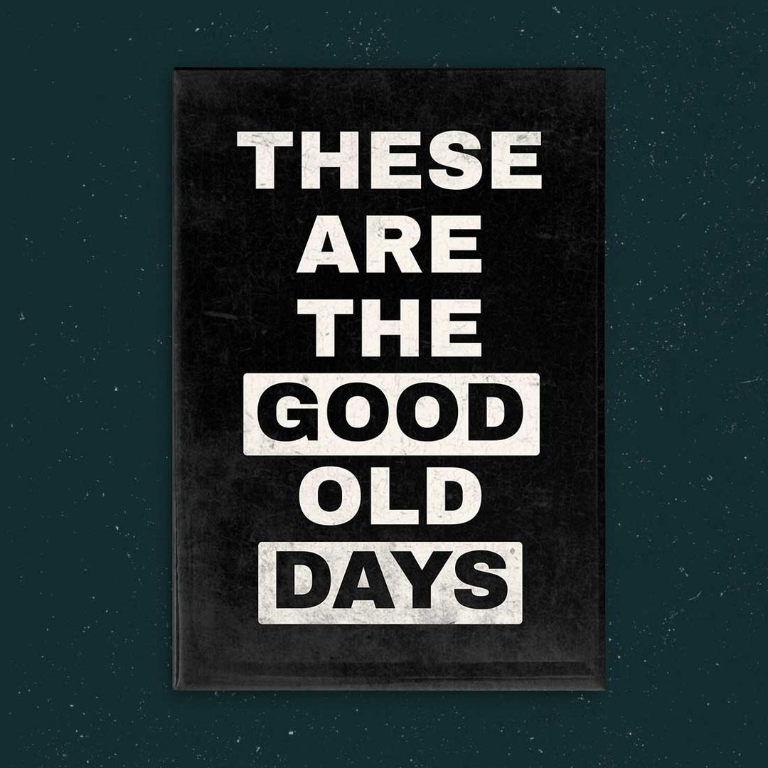 These Are the Good Old Days Magnet