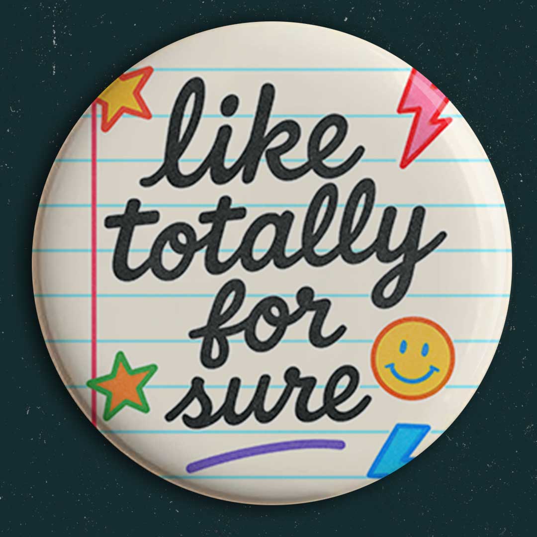 Like, Totally. Button
